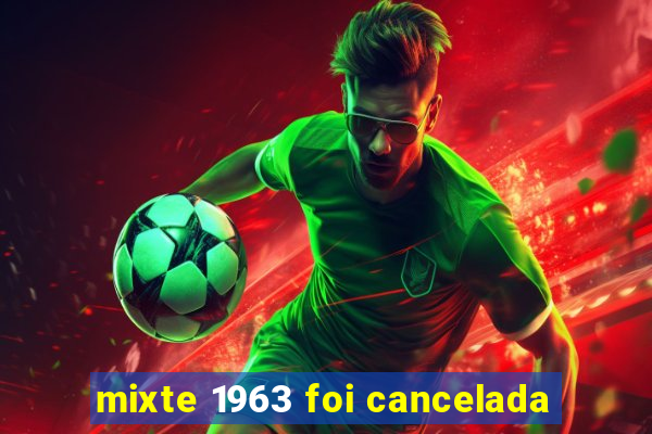 mixte 1963 foi cancelada